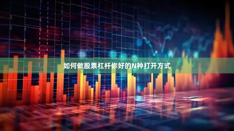 如何做股票杠杆你好的N种打开方式