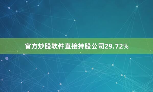 官方炒股软件直接持股公司29.72%
