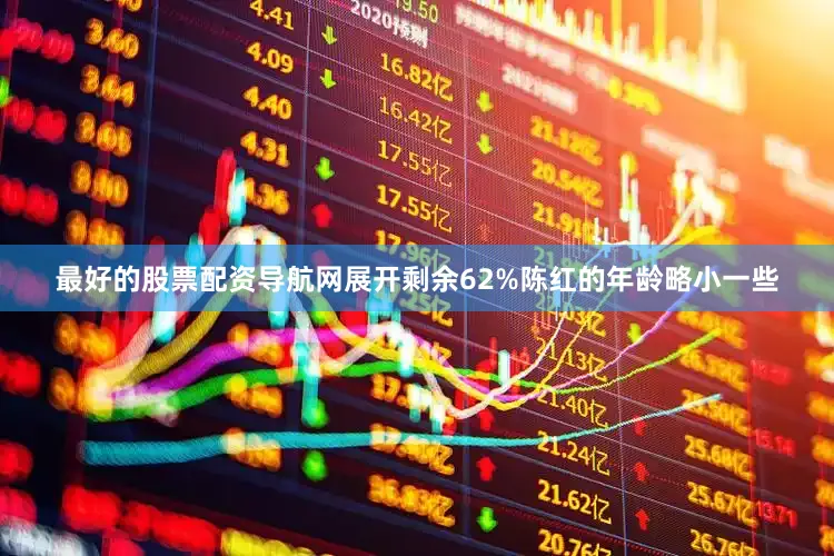 最好的股票配资导航网展开剩余62%陈红的年龄略小一些