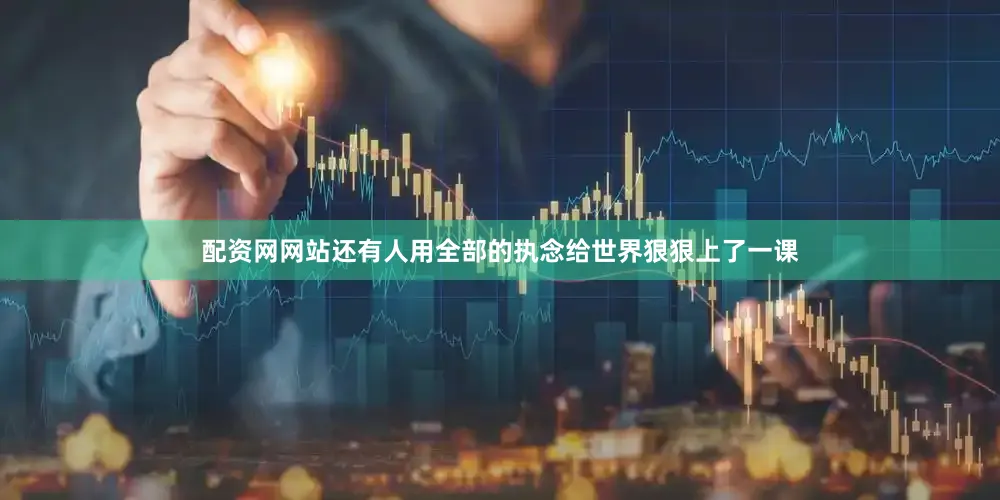 配资网网站还有人用全部的执念给世界狠狠上了一课