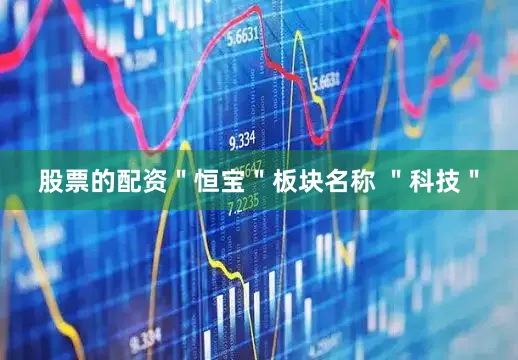 股票的配资"恒宝"板块名称 "科技"