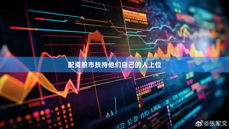 配资股市扶持他们自己的人上位