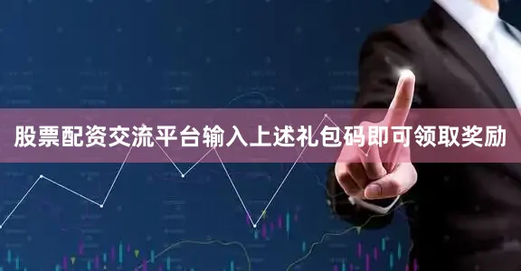 股票配资交流平台输入上述礼包码即可领取奖励