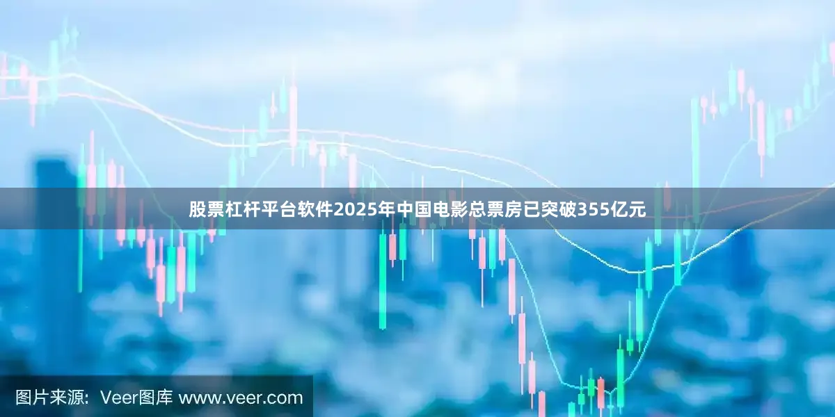 股票杠杆平台软件2025年中国电影总票房已突破355亿元