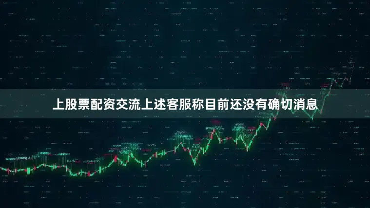 上股票配资交流上述客服称目前还没有确切消息