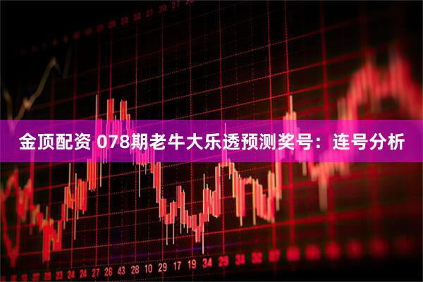 金顶配资 078期老牛大乐透预测奖号：连号分析